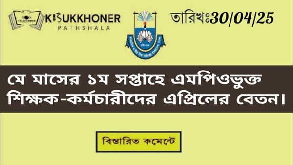 মে মাসের ১ম সপ্তাহে এমপিওভুক্ত শিক্ষক-কর্মচারীদের এপ্রিলের বেতন।