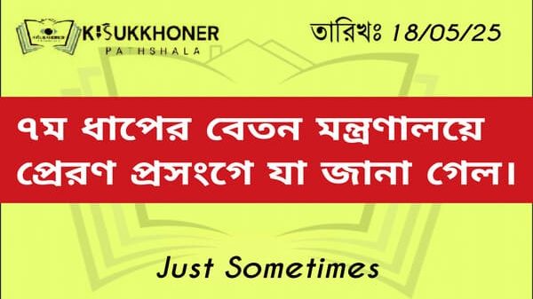 ৭ম ধাপের বেতন মন্ত্রণালয়ে প্রেরণ প্রসংগে যা জানা গেল।