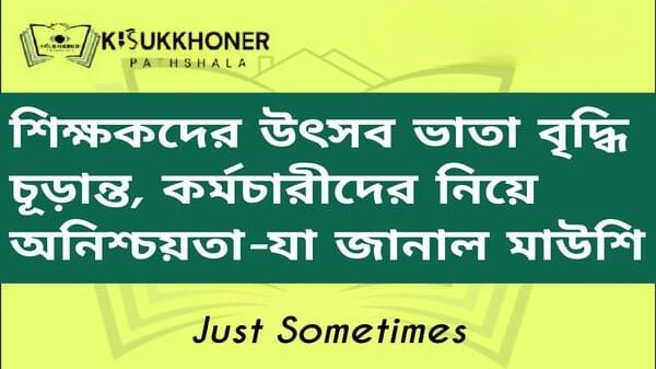 শিক্ষকদের উৎসব ভাতা বৃদ্ধি চূড়ান্ত, কর্মচারীদের নিয়ে অনিশ্চয়তা-যা জানাল মাউশি