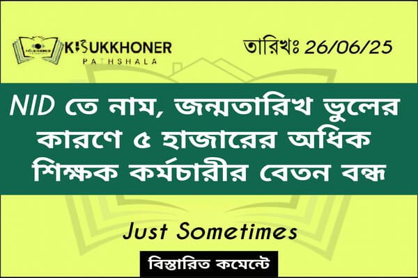 NID তে নাম, জন্মতারিখ ভুলের কারণে ৫ হাজারের অধিক শিক্ষক কর্মচারীর বেতন বন্ধ