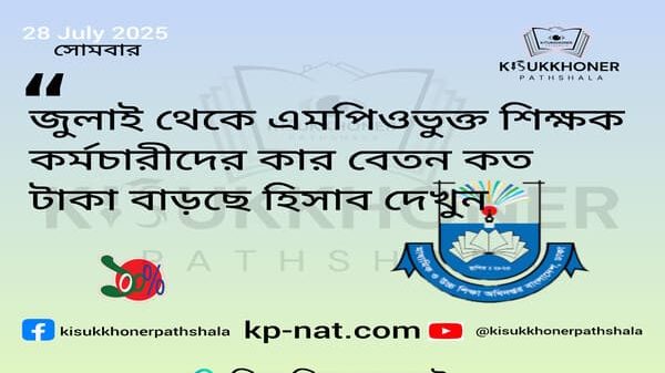 জুলাই থেকে এমপিওভুক্ত শিক্ষক কর্মচারীদের কার বেতন কত টাকা বাড়ছে হিসাব দেখুন