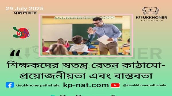 শিক্ষকদের স্বতন্ত্র বেতন কাঠামো-প্রয়োজনীয়তা এবং বাস্তবতা