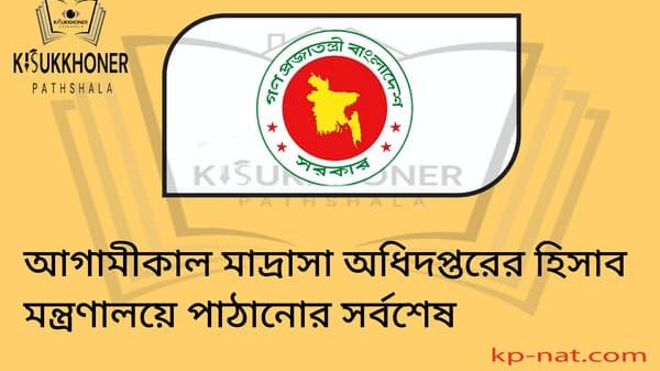 আগামীকাল মাদ্রাসা অধিদপ্তরের হিসাব মন্ত্রণালয়ে পাঠানোর সর্বশেষ