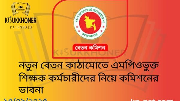 নতুন বেতন কাঠামোতে এমপিওভুক্ত শিক্ষক কর্মচারীদের নিয়ে কমিশনের ভাবনা