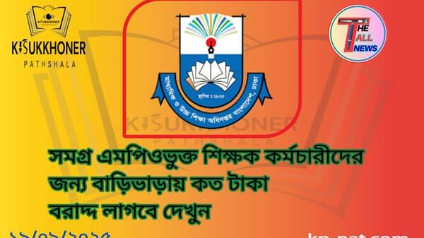 সমগ্র এমপিওভুক্ত শিক্ষক কর্মচারীদের জন্য বাড়িভাড়ায় কত টাকা বরাদ্দ লাগবে দেখুন