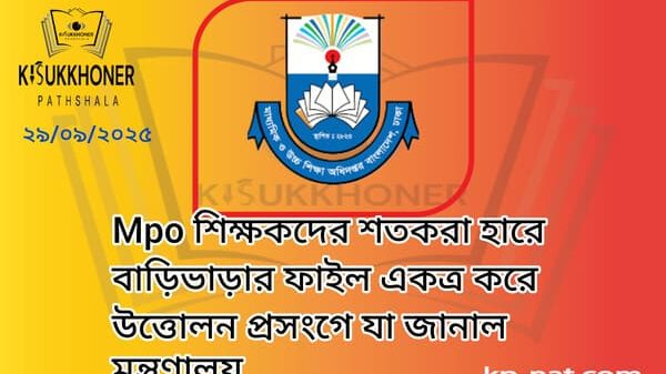 Mpo শিক্ষকদের শতকরা হারে বাড়িভাড়ার ফাইল একত্র করে উত্তোলন প্রসংগে যা জানাল মন্ত্রণালয়
