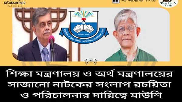 শিক্ষা মন্ত্রণালয় ও অর্থ মন্ত্রণালয়ের সাজানো নাটকের সংলাপ রচয়িতা ও পরিচালনার দায়িত্বে মাউশি