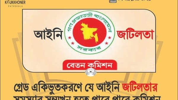 গ্রেড একিভুতকরণে যে আইনি জটিলতার সমস্যার সম্মুখীন হতে পারে পে কমিশন