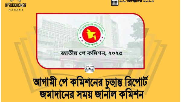 পে কমিশনের চুড়ান্ত রিপোর্ট জমাদানের সময় জানাল কমিশন