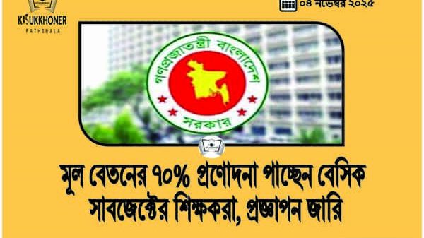 মূল বেতনের ৭০% প্রণোদনা পাচ্ছেন বেসিক সাবজেক্টের শিক্ষকরা, প্রজ্ঞাপন জারি