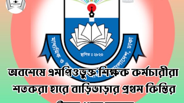 অবশেষে এমপিওভুক্ত শিক্ষক কর্মচারীরা শতকরা হারে বাড়িভাড়ার প্রথম কিস্তির টাকা পেতে চলেছে