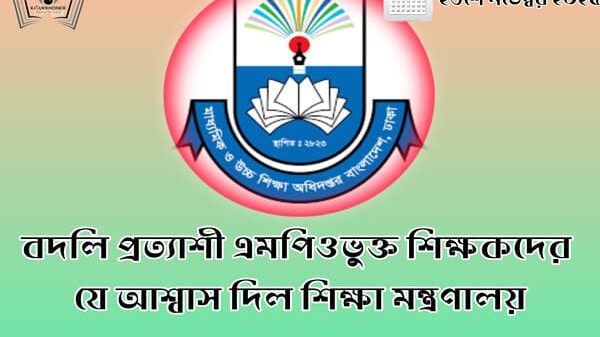 বদলি প্রত্যাশী এমপিওভুক্ত শিক্ষকদের যে আশ্বাস দিল শিক্ষা মন্ত্রণালয়