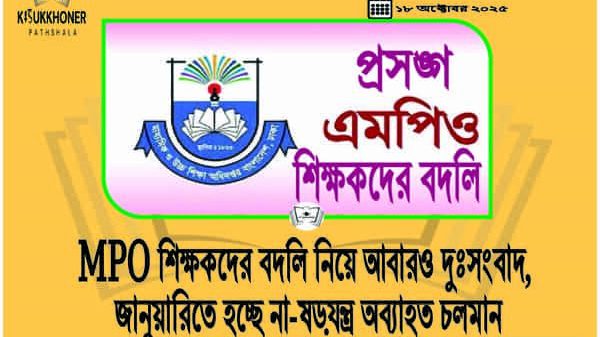 MPO শিক্ষকদের বদলি নিয়ে আবারও দুঃসংবাদ, জানুয়ারিতে হচ্ছে না-ষড়যন্ত্র অব্যাহত চলমান