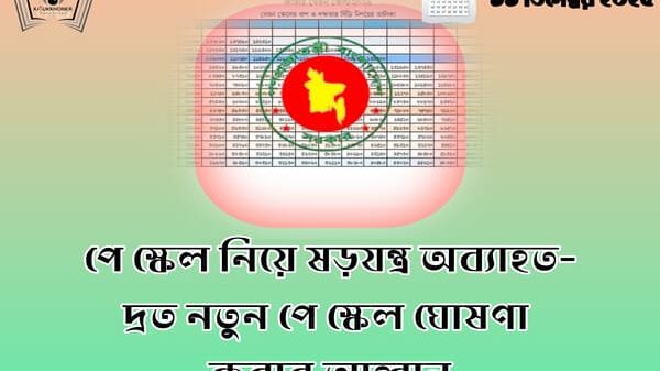 পে স্কেল নিয়ে ষড়যন্ত্র অব্যাহত-দ্রত নতুন পে স্কেল ঘোষণা করার আহ্বান