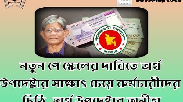 নতুন পে স্কেলের দাবিতে অর্থ উপদেষ্টার সাক্ষাৎ চেয়ে কর্মচারীদের চিঠি, অর্থ উপদেষ্টার অনীহা