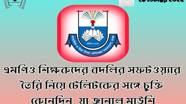 এমপিও শিক্ষকদের বদলির সফটওয়্যার তৈরি নিয়ে টেলিটকের সঙ্গে চুক্তি কোনদিন, যা জানাল মাউশি