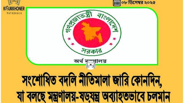 সংশোধিত বদলি নীতিমালা জারি কোনদিন, যা বলছে মন্ত্রণালয়-ষড়যন্ত্র অব্যাহতভাবে চলমান