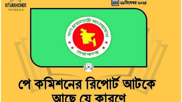 পে কমিশনের রিপোর্ট আটকে আছে যে কারণে
