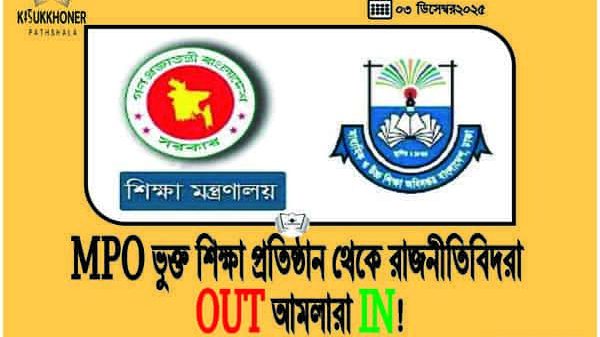 MPO ভুক্ত শিক্ষা প্রতিষ্ঠান থেকে রাজনীতিবিদরা OUT আমলারা IN!