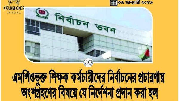 MPO শিক্ষক কর্মচারীদের নির্বাচনের প্রচারণায় অংশগ্রহণের বিষয়ে যে নির্দেশনা প্রদান করা হল