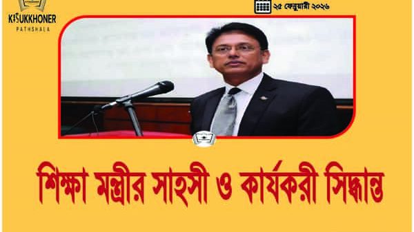 শিক্ষা মন্ত্রীর সাহসী ও কার্যকরী সিদ্ধান্ত