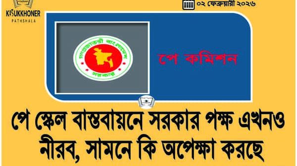 পে স্কেল বাস্তবায়নে সরকার পক্ষ এখনও নীরব, সামনে কি অপেক্ষা করছে