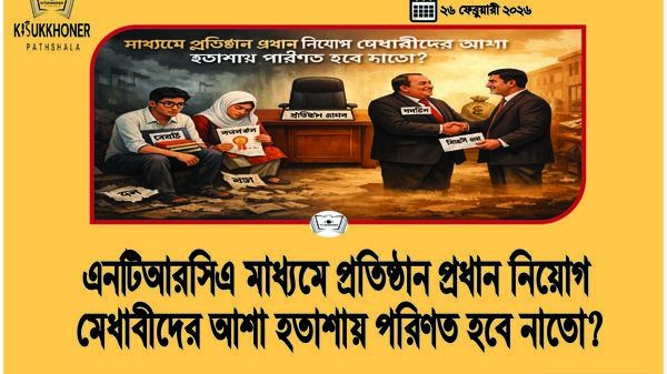 এনটিআরসিএ মাধ্যমে প্রতিষ্ঠান প্রধান নিয়োগ মেধাবীদের আশা হতাশায় পরিণত হবে নাতো?