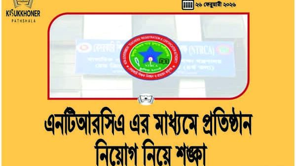 এনটিআরসিএ এর মাধ্যমে প্রতিষ্ঠান নিয়োগ নিয়ে শঙ্কা