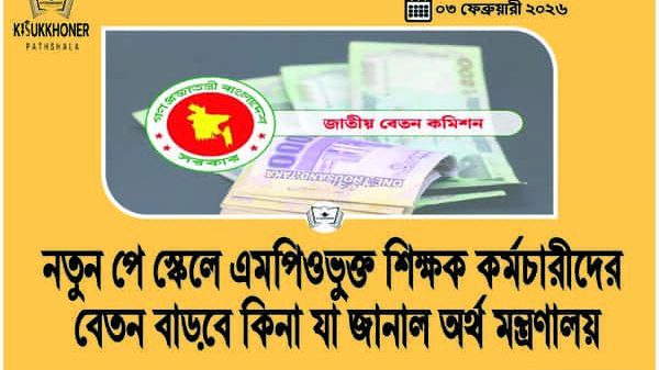 নতুন পে স্কেলে এমপিওভু্ক্ত শিক্ষক কর্মচারীদের বেতন বাড়বে কিনা যা জানাল অর্থ মন্ত্রণালয়