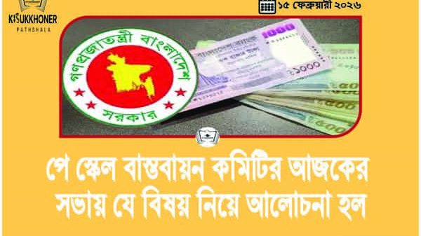 পে স্কেল বাস্তবায়ন কমিটির আজকের সভায় যে বিষয় নিয়ে আলোচনা হল