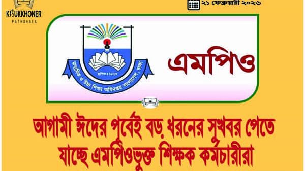 আগামী ঈদের পূর্বেই বড় ধরনের সুখবর পেতে যাচ্ছে এমপিওভুক্ত শিক্ষক কর্মচারীরা