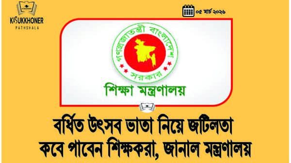 বর্ধিত উৎসব ভাতা নিয়ে জটিলতা কবে পাবেন শিক্ষকরা, জানাল মন্ত্রণালয়