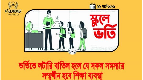 ভর্তিতে লটারি বাতিল হলে যে সকল সমস্যার সম্মুখীন হবে শিক্ষা ব্যবস্থা