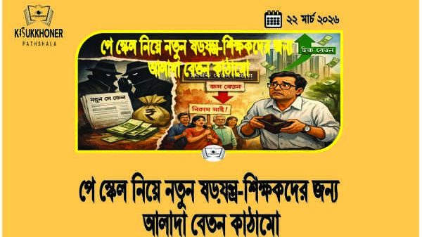 পে স্কেল নিয়ে নতুন ষড়যন্ত্র-শিক্ষকদের জন্য আলাদা বেতন কাঠামো