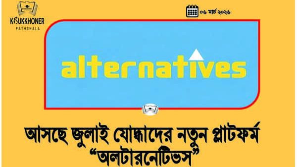 আসছে জুলাই যোদ্ধাদের নতুন প্লাটফর্ম “অলটারনেটিভস”
