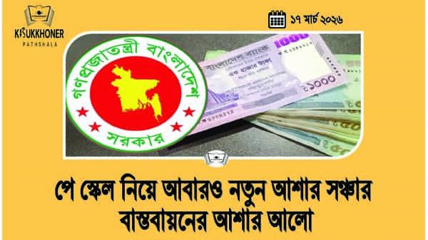 পে স্কেল নিয়ে আবারও নতুন আশার সঞ্চার বাস্তবায়নের আশার আলো