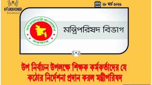 উপ নির্বাচন উপলক্ষে শিক্ষক কর্মকর্তাদের যে কঠোর নির্দেশনা প্রদান করল মন্ত্রীপরিষদ