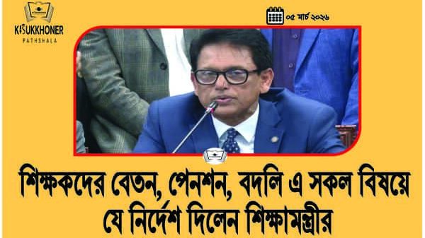 শিক্ষকদের বেতন, পেনশন, বদলি এ সকল বিষয়ে যে নির্দেশ দিলেন শিক্ষামন্ত্রীর