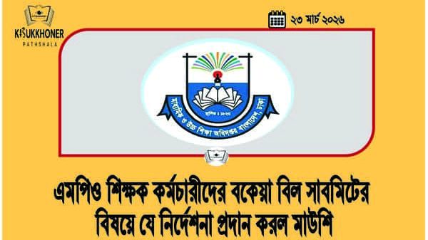 এমপিও শিক্ষক কর্মচারীদের বকেয়া বিল সাবমিটের বিষয়ে যে নির্দেশনা প্রদান করল মাউশি